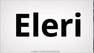 How to pronounce eleri [upl. by Notsla]