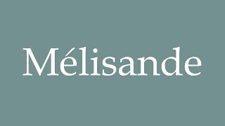 How to Pronounce Mélisande Correctly in French [upl. by Cullen]