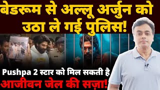 बेडरूम से अल्लू अर्जुन को उठा ले गई पुलिस Pushpa 2 स्टार को मिल सकती है आजीवन जेल की सज़ा [upl. by Noelyn169]