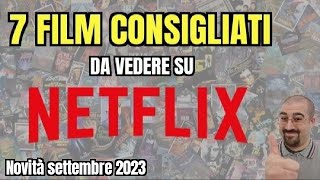 7 FILM CONSIGLIATI da vedere su NETFLIX  Settembre 2023  Nuove uscite [upl. by Fogarty]