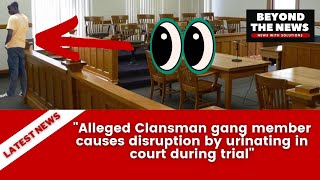 quotAlleged Clansman gang member causes disruption by urinating in court during trialquot [upl. by Meeharbi470]