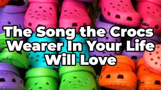 The Song the Crocs Wearer Your Life Will Love [upl. by Ullyot]