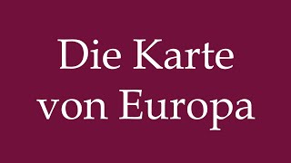 How to Pronounce Die Karte von Europa The map of Europe Correctly in German [upl. by Yenitsed]