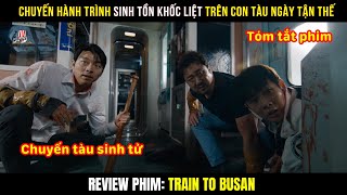 REVIEW PHIM Chuyến Hành Trình Sinh Tồn Khốc Liệt Trên Con Tàu Ngày Tận Thế  Train To Busan [upl. by Otes]