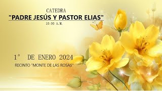 CÁTEDRA 1° DE ENERO 2024 quotPADRE JESÚS Y PASTOR ELIASquot RECINTO quotMONTE DE LAS ROSASquot [upl. by Ogait]