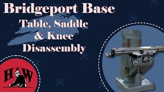 Disassembly of the Bridgeport Table Saddle and Knee [upl. by Ahsinit714]