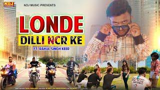 Londe Dilli NCR Ke  Rahul Singh Keer  New Haryanvi Songs Haryanavi 2021 NDJ Music [upl. by Thierry]