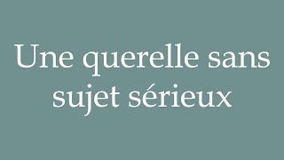 How to Pronounce Une querelle sans sujet sérieux A quarrel without serious subject in French [upl. by Aihcropal]