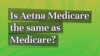 Is Aetna Medicare the same as Medicare [upl. by Airak]