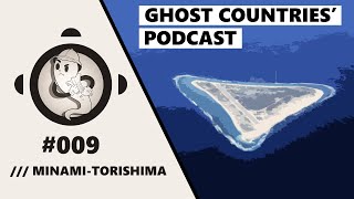 Ghost Countries Podcast 9  MinamiTorishima [upl. by Neurath]