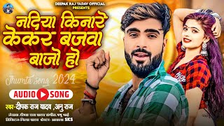 Audio  नदिया किनारे केकर बजवा बाजो हो  Deepak Raj Yadav New Jhumta SuperHit Song 2024 [upl. by Mercie273]