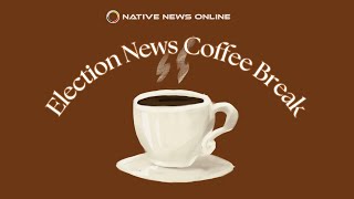 Native News Online Election Coffee Break [upl. by Jansen290]