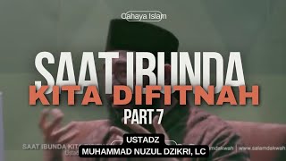 SAAT IBUNDA KITA DI FITNAH  part 7   Ustadz Muhammad Nuzul Dzikri Lc [upl. by Sada]