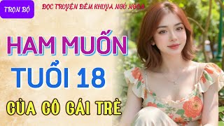 Đọc truyện đêm khuya tâm sự thầm kín cực hay quotHAM MUỐN TUỔI TRẺquot Truyện làng quê tâm sự thầm kín [upl. by Fitzpatrick20]