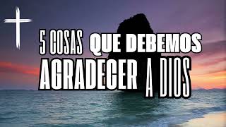 5 Cosas Que Debemos Agradecer A Dios Segun La Biblia reflexion pazdivina fepoderosa [upl. by Oby]