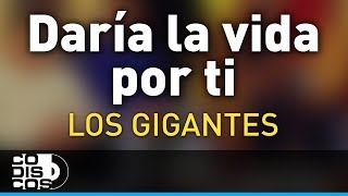 Daría La Vida Por Ti Los Gigantes Del Vallenato  Audio [upl. by Daphna]