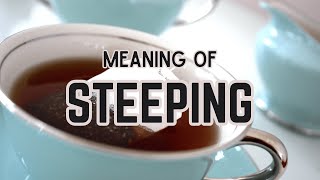 What is the meaning of Steeping [upl. by Htebilil606]