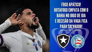 BOTAFOGO SE MOSTRA SATISFEITO COM O EMPATE NA IDA E DECISÃO DA COPA DO BRASIL FICA PARA SALVADOR [upl. by Yendyc210]