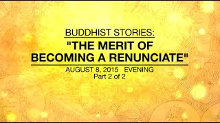 BUDDHIST STORIES THE MERIT OF BECOMING A RENUNCIATE PART 22  Aug 8 2015 [upl. by Eibba]