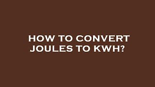 How to convert joules to kwh [upl. by Anirtep]