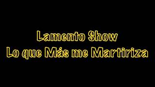 Lamento ShowLo que Más me Martiriza [upl. by Cherrita]