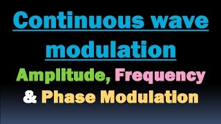 Continuous Wave Modulation Amplitude Modulation AM Frequency Modulation FM amp Phase Modulation [upl. by Mur]