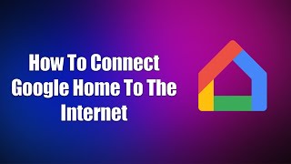 How To Connect Google Home To The Internet [upl. by Retsev526]