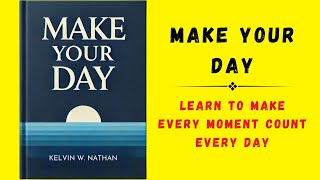 Make Your Day Learn To Make Every Moment Count Every Day Audiobook [upl. by Neirol]