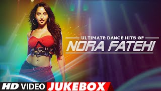 Ultimate Dance Hits of Nora Fatehi  Video Jukebox  Best of Nora Fatehi Songs  TSeries [upl. by Anselma]