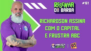 🟣 RESENHA DO BARBA 161  RICHARDSON ASSINA COM O CAPITAL E FRUSTRA ABC [upl. by Geirk]