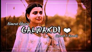 GALWAKDI  NIMRAT KHAIRA SONG SLOWED amp REVERB ❤❤ songs punjabi punjabisong nimratkhaira viral [upl. by Anertak]