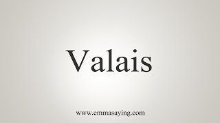 How To Say Valais [upl. by Thea145]