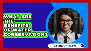 What Are The Benefits Of Water Conservation  CountyOfficeorg [upl. by Novert]