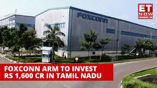 Foxconn Arm To Invest Rs 1600 Cr In Tamil Nadu Plans To Build A New Factory  Foxconn India [upl. by Wahlstrom]