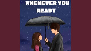 Whenever You Ready [upl. by Eliam]