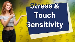 Can stress cause touch sensitivity [upl. by Nimajneb141]