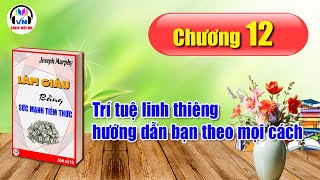 Chương 12  Làm giàu bằng sức mạnh tiềm thức  Joseph Murphy  Sách nói VN [upl. by Hurff88]