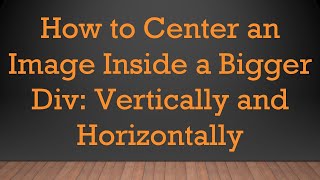 How to Center an Image Inside a Bigger Div Vertically and Horizontally [upl. by Nofpets139]