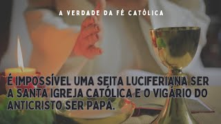 É IMPOSSÍVEL UMA SEITA LUCIFERIANA SER A SANTA IGREJA CATÓLICA E O VIGÁRIO DO ANTICRISTO SER PAPA [upl. by Ecirtaeb]