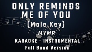 ONLY REMINDS ME OF YOU  MALE KEY  FULL BAND KARAOKE  INSTRUMENTAL  MYMP [upl. by Agiaf]