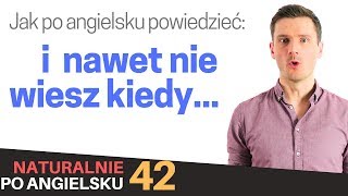 quotI NAWET NIE WIESZ KIEDYquot jak to jest po angielsku  Naturalnie po angielsku 42 [upl. by Monika134]