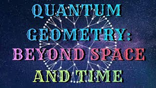 QUANTUM GEOMETRY BEYOND SPACE AND TIME [upl. by Ailimaj]