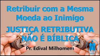 RETRIBUIR COM A MESMA MOEDA AO INIMIGO  JUSTIÇA RETRIBUTIVA NÃO É BÍBLICA [upl. by Heinrike100]