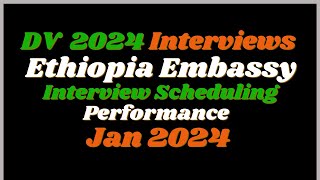 Ethiopia Embassy DV Lottery 2024 Interview Scheduling Jan 2024 Summary [upl. by Aenat52]