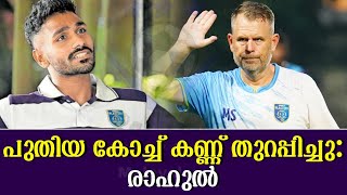 പുതിയ കോച്ച് കണ്ണ് തുറപ്പിച്ചു രാഹുൽ  Rahul KP  Kerala Blasters  ISL 2024 [upl. by Cud298]