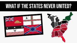 What If The States Never United  Alternate History [upl. by Enelegna]