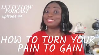 How To Turn Your Pain To Gain Episode 44 [upl. by Aekan439]