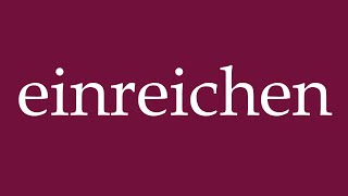 How to Pronounce einreichen submit Correctly in German [upl. by Audwen]