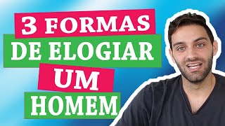 3 Formas De Elogiar Um Homem ele vai cair aos seus pés [upl. by Cima331]