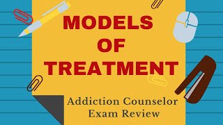 Models of Treatment  Addiction Counselor Exam Review [upl. by Annmaria]